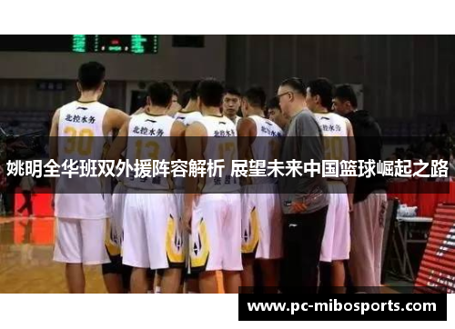 姚明全华班双外援阵容解析 展望未来中国篮球崛起之路
