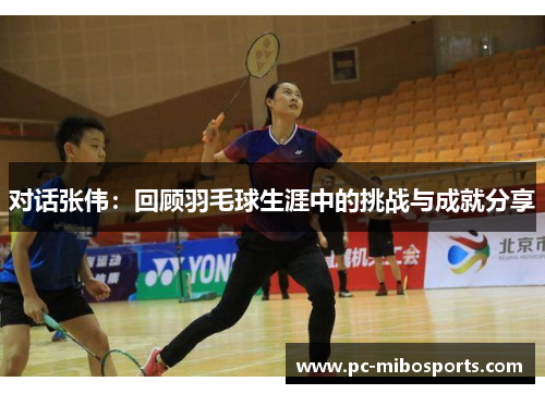 对话张伟：回顾羽毛球生涯中的挑战与成就分享