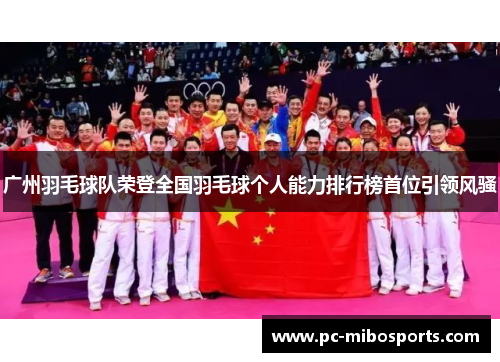 广州羽毛球队荣登全国羽毛球个人能力排行榜首位引领风骚
