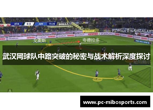 武汉网球队中路突破的秘密与战术解析深度探讨