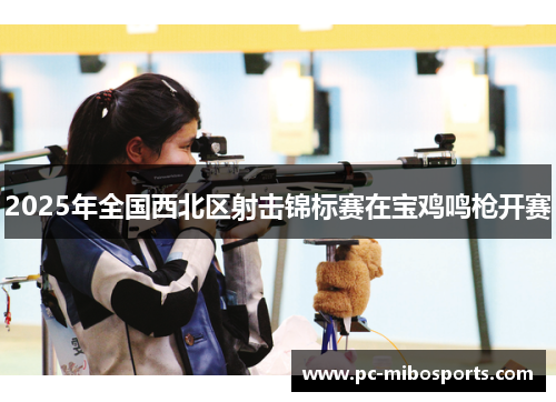 2025年全国西北区射击锦标赛在宝鸡鸣枪开赛