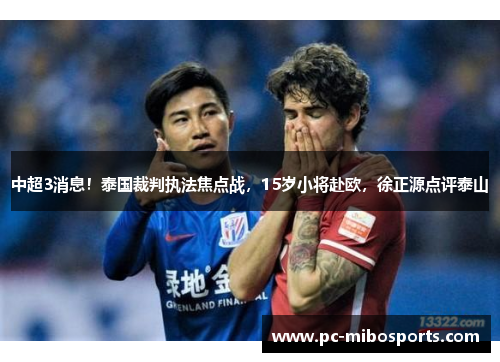 中超3消息！泰国裁判执法焦点战，15岁小将赴欧，徐正源点评泰山