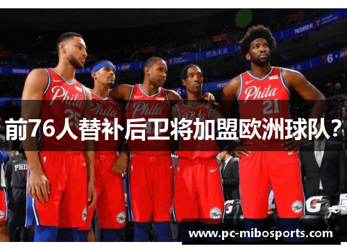前76人替补后卫将加盟欧洲球队？